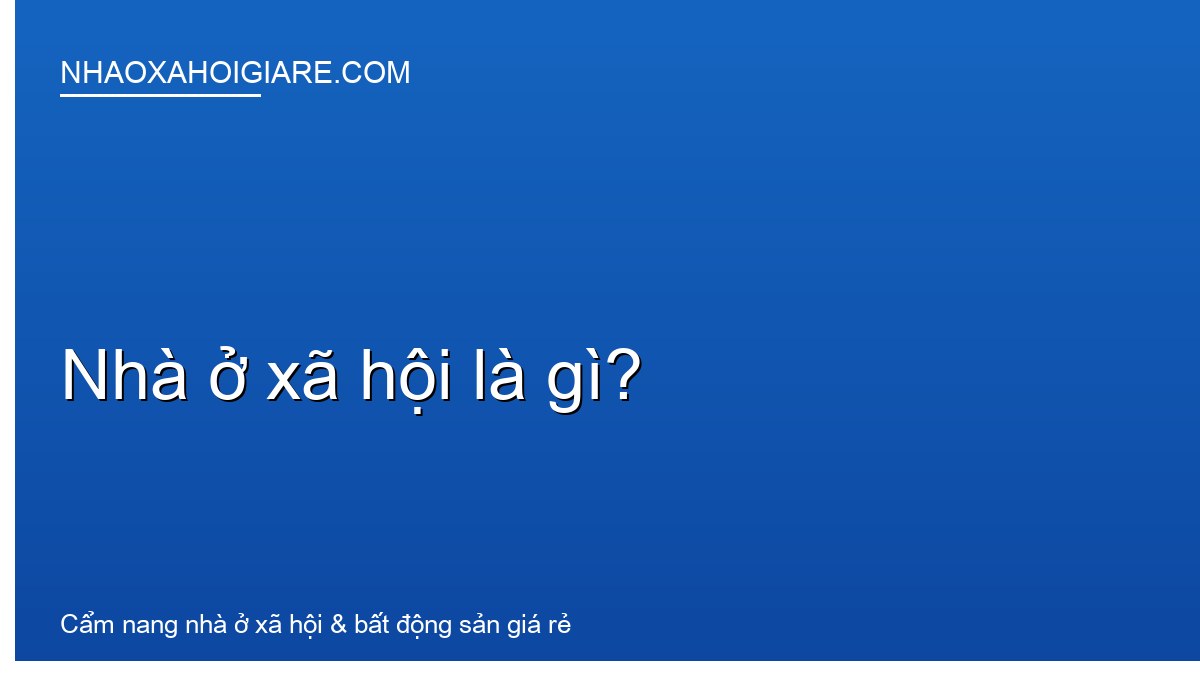 Nhà ở xã hội là gì? Đối tượng, loại hình và pháp lý cần nắm