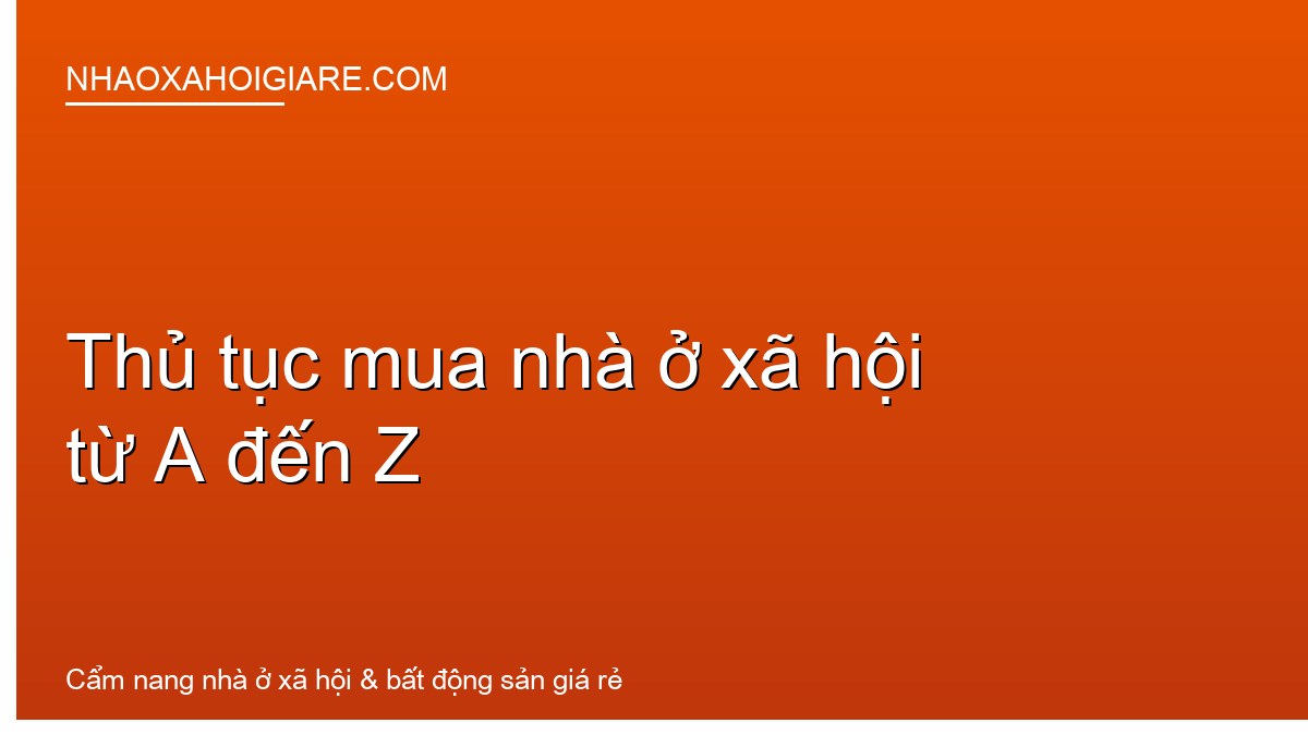 Thủ tục mua nhà ở xã hội từ A đến Z: hồ sơ, quy trình và mốc thời gian